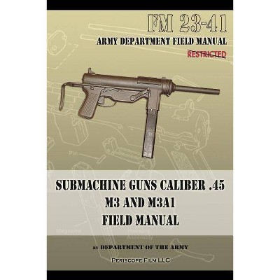 Submachine Guns Caliber .45 M3 and M3A1 - by  Department of the Army (Paperback)