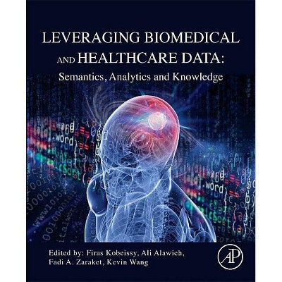 Leveraging Biomedical and Healthcare Data - by  Firas Kobeissy & Kevin Wang & Fadi A Zaraket & Ali Alawieh (Paperback)