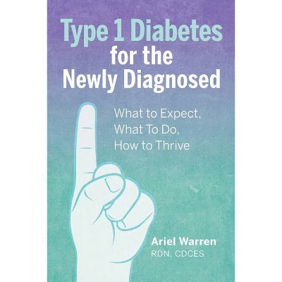 Type 1 Diabetes for the Newly Diagnosed - by  Ariel Warren (Paperback)