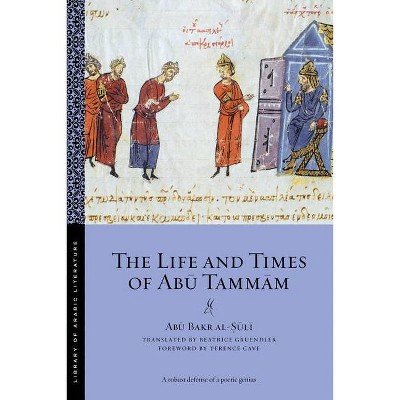 The Life and Times of Abū Tammām - (Library of Arabic Literature) by  Ab&#363 & Bakr Al-&#7778 & &#363 & l&#299 (Paperback)