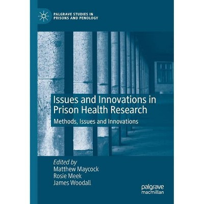 Issues and Innovations in Prison Health Research - by  Matthew Maycock & Rosie Meek & James Woodall (Paperback)