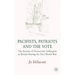Pacifists, Patriots and the Vote - by  J Vellacott (Hardcover) - 1 of 1