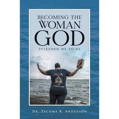 Becoming the Woman God Intended Me to Be - by  Tacoma R Anderson (Paperback)