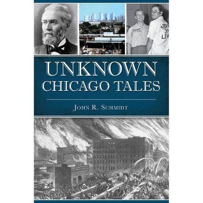 Unknown Chicago Tales - by  John R Schmidt (Paperback)