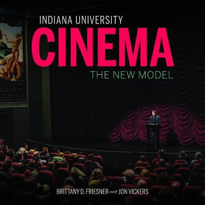 Indiana University Cinema - (Well House Books) by  Brittany D Friesner & Jon Vickers (Hardcover)