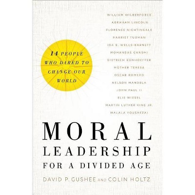 Moral Leadership for a Divided Age - by  David P Gushee & Colin Holtz (Hardcover)