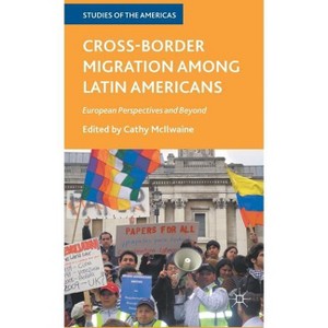 Cross-Border Migration Among Latin Americans - (Studies of the Americas) by  C McIlwaine (Hardcover) - 1 of 1