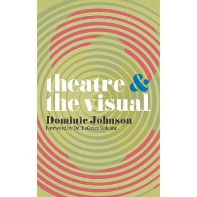 Theatre & the Visual - (Theatre and) by  Dominic Johnson (Paperback)