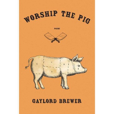 Worship the Pig - by  Gaylord Brewer (Paperback)