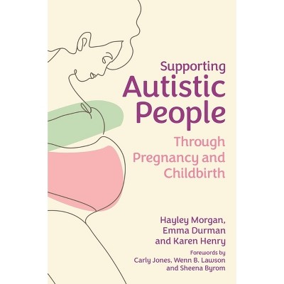 Supporting Autistic People Through Pregnancy and Childbirth - by  Hayley Morgan & Emma Durman & Karen Henry (Paperback)