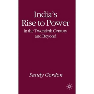 India's Rise to Power in the Twentieth Century and Beyond - by  S Gordon (Hardcover) - 1 of 1