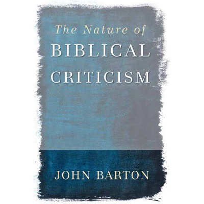 The Nature of Biblical Criticism - by  John Barton (Paperback)