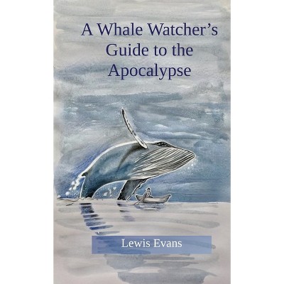 A Whale Watcher's Guide to the Apocalypse - by  Lewis Evans (Paperback)