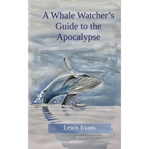 A Whale Watcher's Guide to the Apocalypse - by  Lewis Evans (Paperback) - 1 of 1