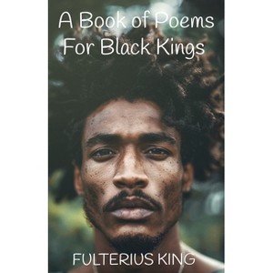 A Book of Poems for Black Kings - by  Fulterius King (Paperback) - 1 of 1