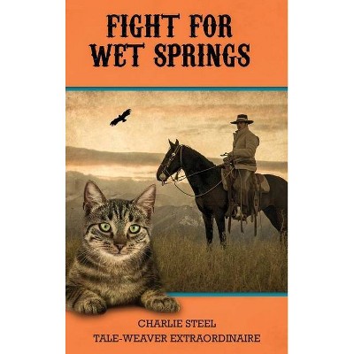 Fight for Wet Springs - 2nd Edition by  Charlie Steel (Hardcover)