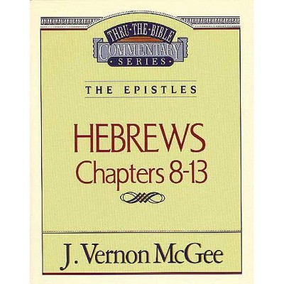 Thru the Bible Vol. 52: The Epistles (Hebrews 8-13), 52 - by  J Vernon McGee (Paperback)