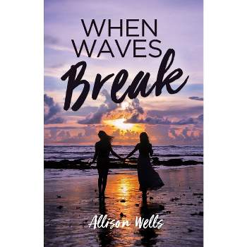 When Waves Break - by  Allison Wells (Paperback)