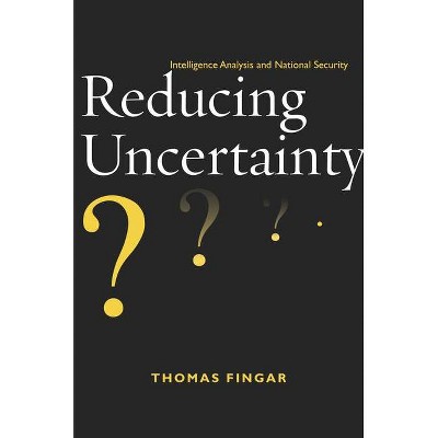 Reducing Uncertainty - by  Thomas Fingar (Paperback)