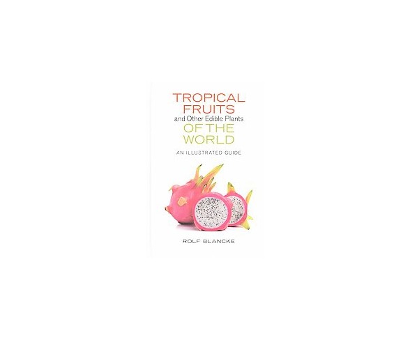 Tropical Fruits and Other Edible Plants of the World : An Illustrated Guide (Hardcover) (Rolf Blancke)