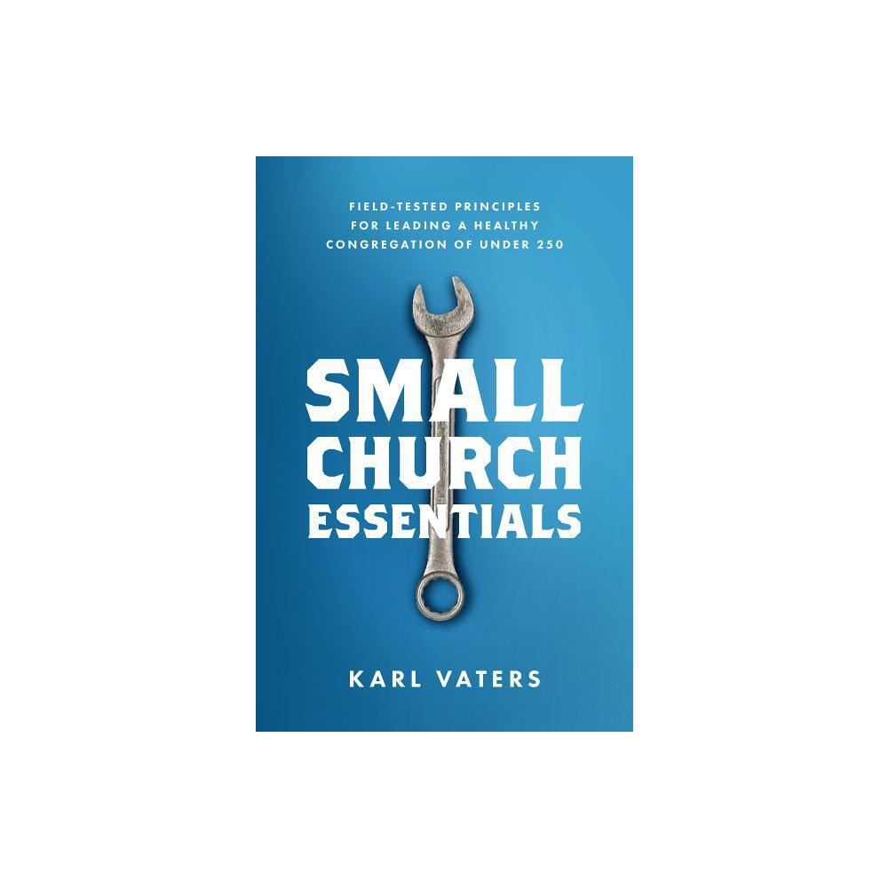 Small Church Essentials - by Karl Vaters (Paperback)