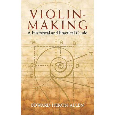 Violin-Making - (Dover Books on Music) by  Edward Heron-Allen (Paperback)