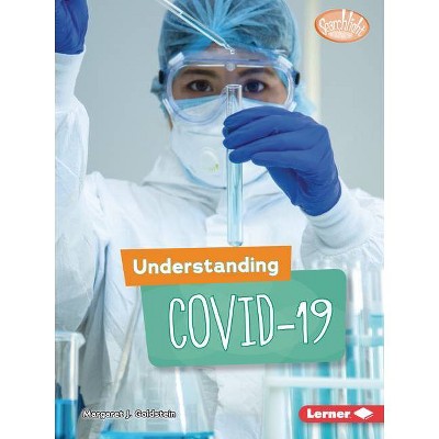 Understanding Covid-19 - (Searchlight Books (Tm) -- Understanding the Coronavirus) by  Margaret J Goldstein (Paperback)