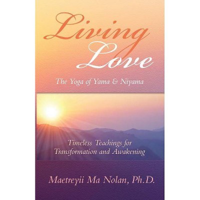 Living Love The Yoga of Yama & Niyama - by  Maetreyii Ma (Paperback)