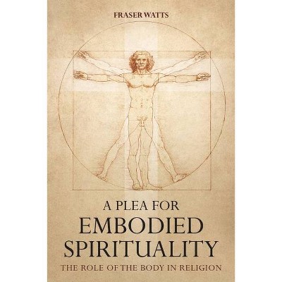 A Plea for Embodied Spirituality - by  Fraser Watts (Paperback)