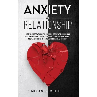 Anxiety in Relationship - by  Melanie White (Hardcover)