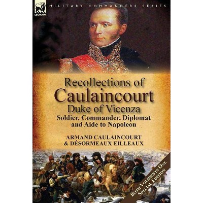 Recollections of Caulaincourt, Duke of Vicenza - by  Armand-Augustin-Louis Caulaincourt & Desormeaux Eilleaux (Hardcover)