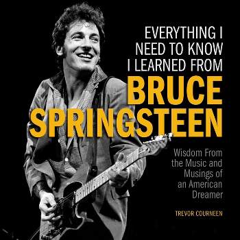 Everything I Need to Know I Learned from Bruce Springsteen - by  Trevor Courneen (Hardcover)