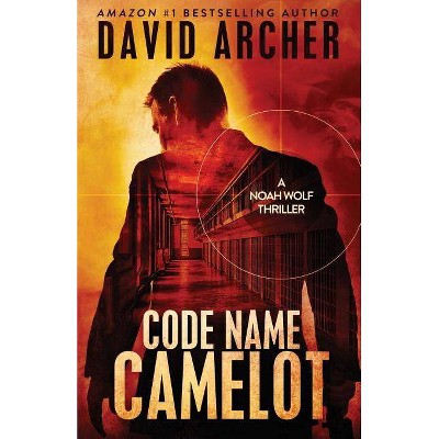 Code Name Camelot - A Noah Wolf Thriller - by  David Archer (Paperback)