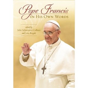 Pope Francis in His Own Words - by  Julie Schwietert Collazo & Lisa Rogak (Paperback) - 1 of 1