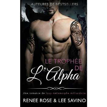 Le Trophée de l'Alpha - (Alpha Bad Boys) by  Renee Rose & Lee Savino (Paperback)