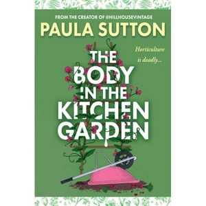 The Body in the Kitchen Garden - (A Hill House Vintage Murder Mystery) by  Paula Sutton (Hardcover) - 1 of 1