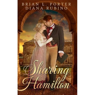 Sharing Hamilton - by  Diana Rubino & Brian L Porter (Hardcover)