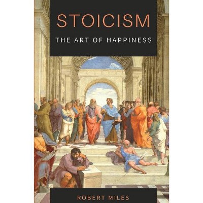 Stoicism-The Art of Happiness - by  Robert Miles (Paperback)