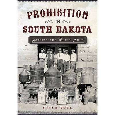 Prohibition in South Dakota - by  Chuck Cecil (Paperback)