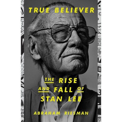 True Believer: The Rise and Fall of Stan Lee - by  Abraham Riesman (Hardcover)