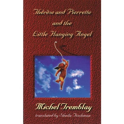 Thérèse and Pierrette and the Little Hanging Angel - (Chronicles of the Plateau Mont Royal) by  Michel Tremblay (Paperback)
