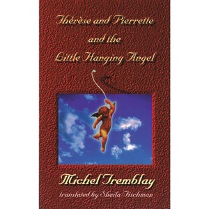 Thérèse and Pierrette and the Little Hanging Angel - (Chronicles of the Plateau Mont Royal) by  Michel Tremblay (Paperback) - 1 of 1