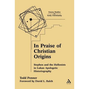 In Praise of Christian Origins - (Emory Studies in Early Christianity) by  Todd Penner (Paperback) - 1 of 1