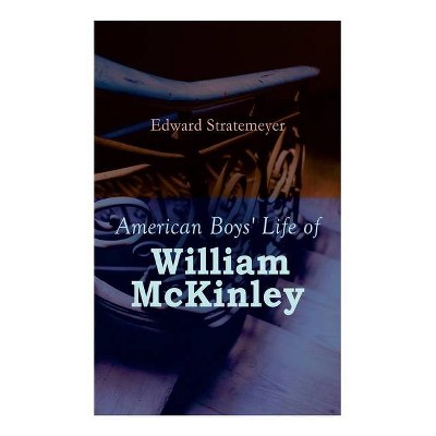 American Boys' Life of William McKinley - by  Edward Stratemeyer (Paperback)