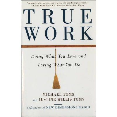 True Work - by  Michael Toms & Justine Toms (Paperback)