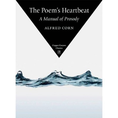 The Poem's Heartbeat - (Copper Canyon Classics) by  Alfred Corn (Paperback)