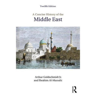 A Concise History of the Middle East - 12th Edition by  Arthur Goldschmidt & Ibrahim Al-Marashi (Paperback)