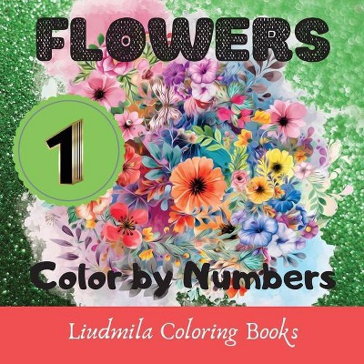 Flowers - Color by Numbers (series 1) - by  Liudmila Coloring Books (Paperback)