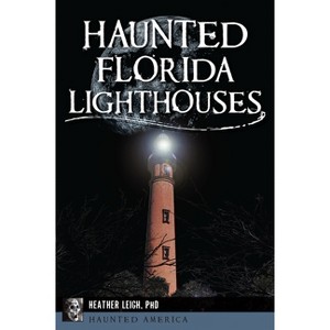 Haunted Florida Lighthouses - (Haunted America) by  Heather Leigh Carroll-Landon (Paperback) - 1 of 1