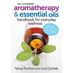 The Complete Aromatherapy and Essential Oils Handbook for Everyday Wellness - by  Nerys Purchon & Lora Cantele (Paperback) - 1 of 1